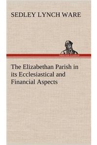 The Elizabethan Parish in its Ecclesiastical and Financial Aspects