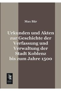 Urkunden Und Akten Zur Geschichte Der Verfassung Und Verwaltung Der Stadt Koblenz Bis Zum Jahre 1500