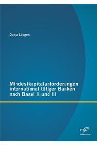 Mindestkapitalanforderungen international tätiger Banken nach Basel II und III