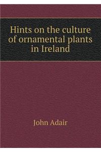 Hints on the Culture of Ornamental Plants in Ireland