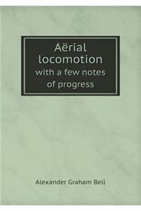 Aërial Locomotion with a Few Notes of Progress