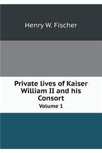 Private Lives of Kaiser William II and His Consort Volume 1
