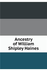 Ancestry of William Shipley Haines