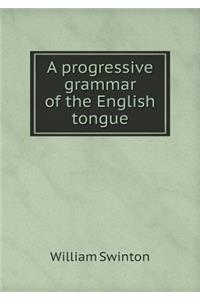 A Progressive Grammar of the English Tongue