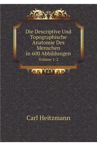 Die Descriptive Und Topographische Anatomie Des Menschen in 600 Abbildungen Volume 1-2