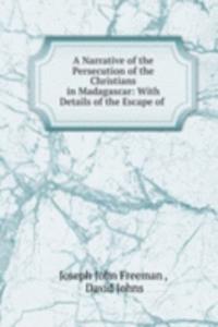 Narrative of the Persecution of the Christians in Madagascar: With Details of the Escape of .