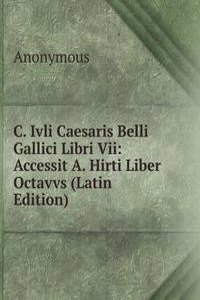 C. Ivli Caesaris Belli Gallici Libri Vii: Accessit A. Hirti Liber Octavvs (Latin Edition)