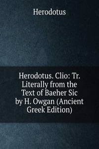 Herodotus. Clio: Tr. Literally from the Text of Baeher Sic by H. Owgan (Ancient Greek Edition)