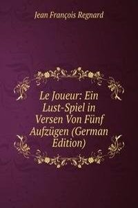 Le Joueur: Ein Lust-Spiel in Versen Von Funf Aufzugen (German Edition)