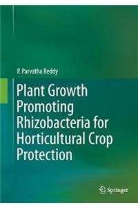 Plant Growth Promoting Rhizobacteria for Horticultural Crop Protection