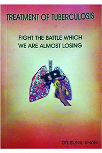 TREATMENT OF TUBERCULOSIS FIGHT THE BATTLE WHICH WE ARE ALMOST LOSING