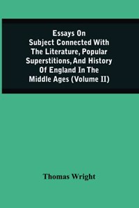 Essays On Subject Connected With The Literature, Popular Superstitions, And History Of England In The Middle Ages (Volume Ii)