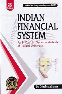 INDIAN FINANCIAL SYSTEM : A TEXTBOOK FOR B.COM. FIRST SEMESTER STUDENTS OF GAUHATI UNIVERSITY AS PER NEP SYLLABUS : FOR FOUR YEAR UNDERGRADUATE PROGRAMME (FYUGP) : ENGLISH MEDIUM.