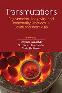 Transmutations: Rejuvenation, Longevity, and Immortality Practices in South and Inner Asia