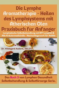 Lymphe Aromatherapie Heilen des Lymphsystems mit Ätherischen Ölen Praxisbuch für Anfänger