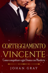 Corteggiamento Vincente: Come conquistare ogni Donna con Maestria