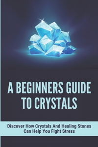 A Beginners Guide To Crystals