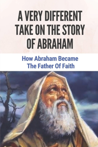 A Very Different Take On The Story Of Abraham