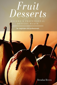 Fruit Desserts: become a professional dessert maker