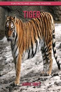 Tiger: Fun Facts and Amazing Photos