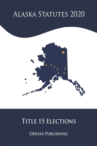 Alaska Statutes 2020 Title 15 Elections