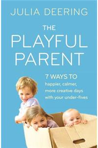 Playful Parent: 7 ways to happier, calmer, more creative days with your under-fives