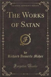 The Works of Satan (Classic Reprint)