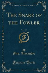 The Snare of the Fowler, Vol. 1 of 3 (Classic Reprint)