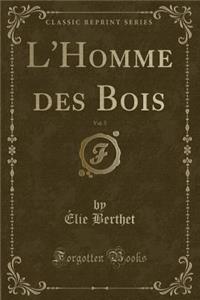 L'Homme Des Bois, Vol. 5 (Classic Reprint)