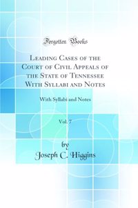 Leading Cases of the Court of Civil Appeals of the State of Tennessee with Syllabi and Notes, Vol. 7: With Syllabi and Notes (Classic Reprint)