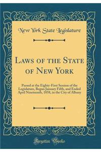 Laws of the State of New York: Passed at the Eighty-First Session of the Legislature, Begun January Fifth, and Ended April Nineteenth, 1858, in the City of Albany (Classic Reprint)