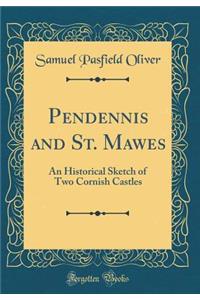 Pendennis and St. Mawes: An Historical Sketch of Two Cornish Castles (Classic Reprint)