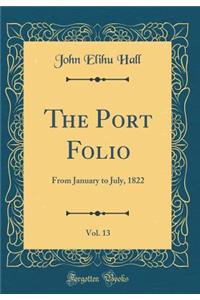 The Port Folio, Vol. 13: From January to July, 1822 (Classic Reprint)