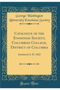 Catalogue of the Enosinian Society, Columbian College, District of Columbia: Instituted A. D. 1822 (Classic Reprint)