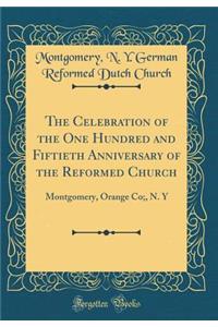 The Celebration of the One Hundred and Fiftieth Anniversary of the Reformed Church: Montgomery, Orange Co;, N. Y (Classic Reprint)