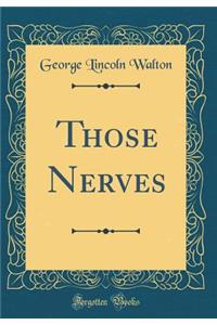 Those Nerves (Classic Reprint)