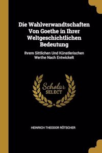 Wahlverwandtschaften Von Goethe in Ihrer Weltgeschichtlichen Bedeutung