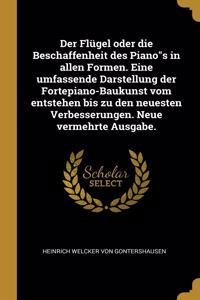 Der Flügel oder die Beschaffenheit des Pianos in allen Formen. Eine umfassende Darstellung der Fortepiano-Baukunst vom entstehen bis zu den neuesten Verbesserungen. Neue vermehrte Ausgabe.