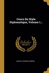 Cours De Style Diplomatique, Volume 1...