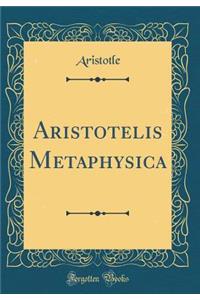 Aristotelis Metaphysica (Classic Reprint)