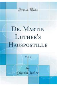 Dr. Martin Luther's Hauspostille, Vol. 1 (Classic Reprint)