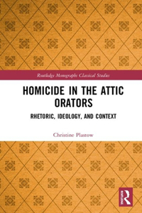 Homicide in the Attic Orators: Rhetoric, Ideology, and Context