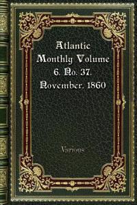 Atlantic Monthly Volume 6. No. 37. November. 1860
