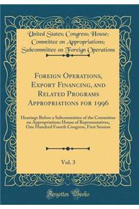 Foreign Operations, Export Financing, and Related Programs Appropriations for 1996, Vol. 3: Hearings Before a Subcommittee of the Committee on Appropriations House of Representatives, One Hundred Fourth Congress, First Session (Classic Reprint)
