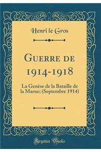 Guerre de 1914-1918: La Genï¿½se de la Bataille de la Marne; (Septembre 1914) (Classic Reprint)