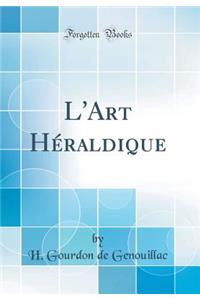 L'Art HÃ©raldique (Classic Reprint)