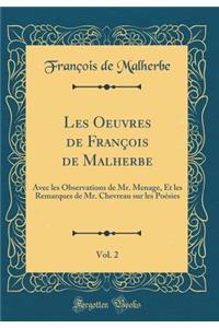 Les Oeuvres de Franï¿½ois de Malherbe, Vol. 2: Avec Les Observations de Mr. Menage, Et Les Remarques de Mr. Chevreau Sur Les Poï¿½sies (Classic Reprint)