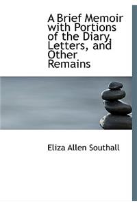 A Brief Memoir with Portions of the Diary, Letters, and Other Remains