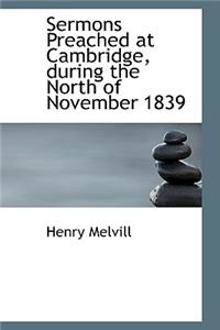 Sermons Preached at Cambridge, During the North of November 1839