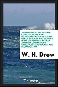 Geometrical Treatise on Conic Sections with Numerous Examples for the Use of Schools and Students in the Universities